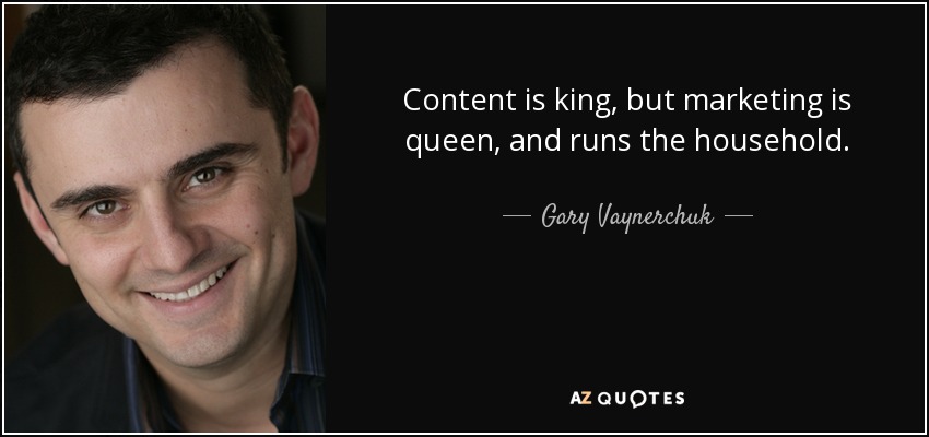 ‘Content is king, but marketing is queen and runs the household.’
